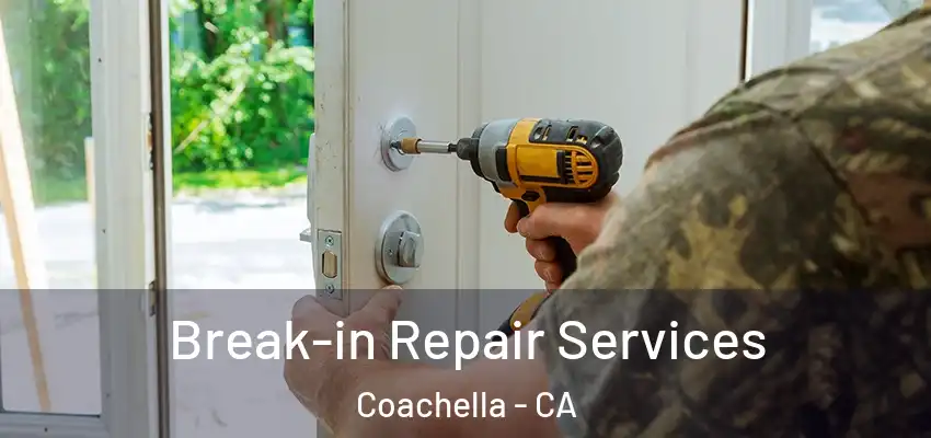 Break-in Repair Services Coachella - CA