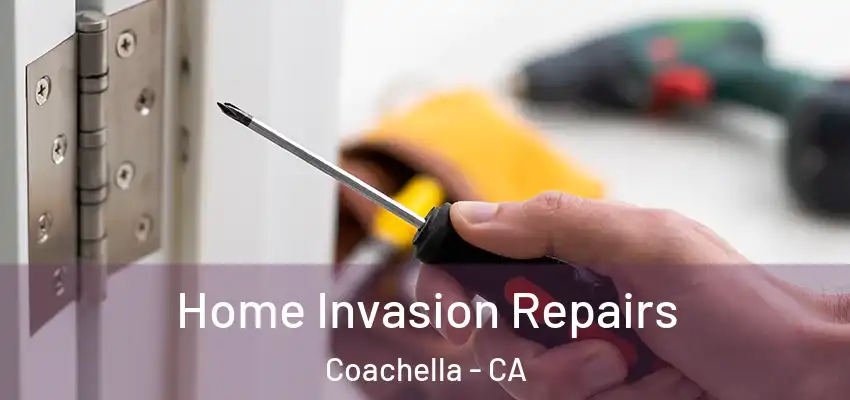 Home Invasion Repairs Coachella - CA